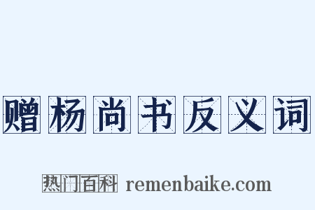 赠杨尚书反义词是什么意思的图片
